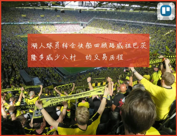 湖人球员转会快船回顾路威祖巴茨隆多威少八村塁的交易历程