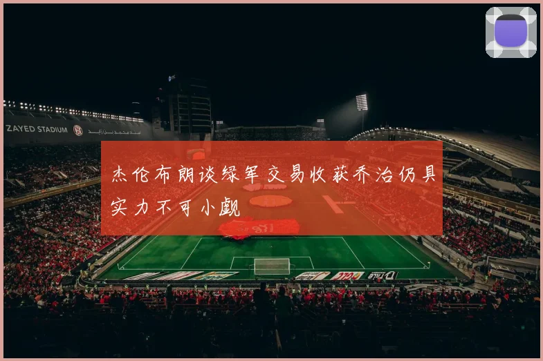 杰伦布朗谈绿军交易收获乔治仍具实力不可小觑